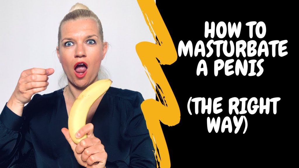 Youtube (masturbate): Comment masturber un pénis (de la bonne manière)