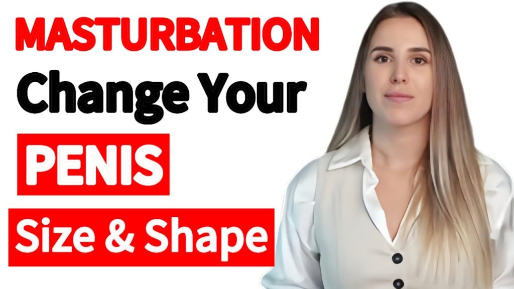 masturbate; La masturbation change-t-elle vraiment la taille ou la forme de votre pénis ?